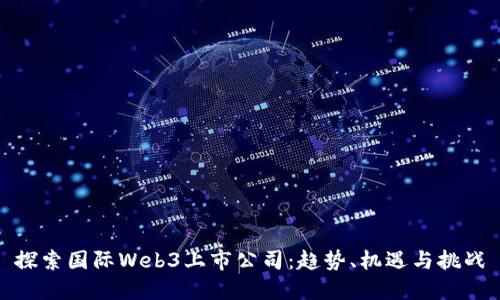 探索国际Web3上市公司：趋势、机遇与挑战