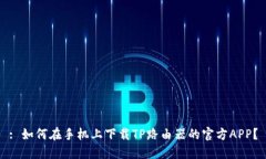 : 如何在手机上下载TP路由器的官方APP？