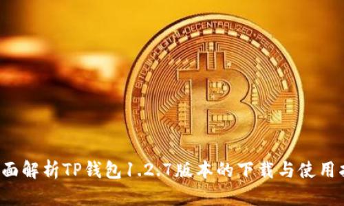  全面解析TP钱包1.2.7版本的下载与使用指南