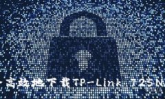 :如何安全高效地下载TP-Link 725N驱动程序