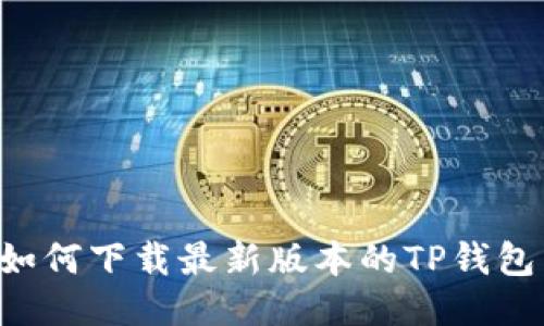 小米手机如何下载最新版本的TP钱包：详尽指南