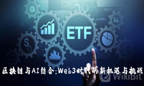 区块链与AI结合：Web3时代的新机遇与挑战