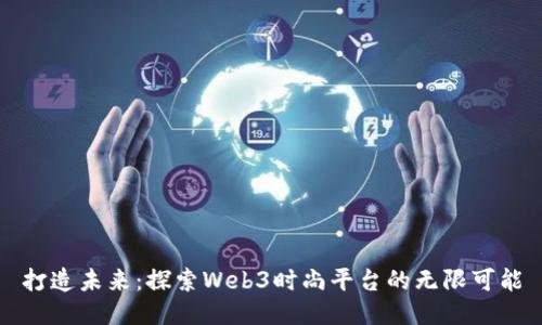 打造未来：探索Web3时尚平台的无限可能