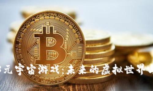 探索Web3元宇宙游戏：未来的虚拟世界与经济体系