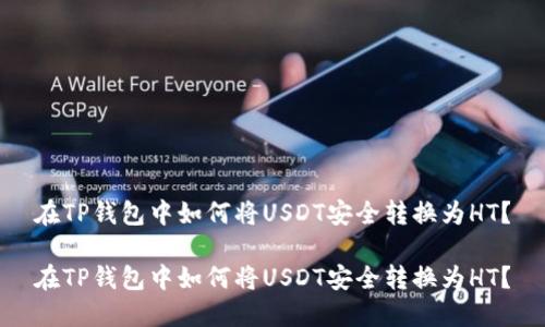 在TP钱包中如何将USDT安全转换为HT？

在TP钱包中如何将USDT安全转换为HT？