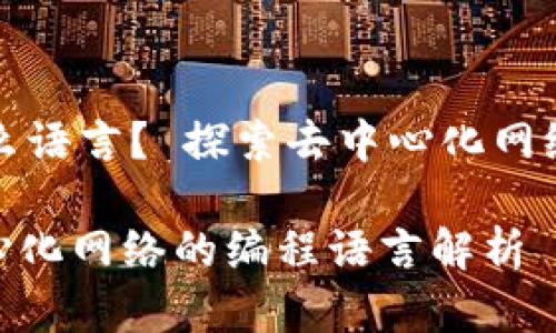 Web3 是什么语言？ 探索去中心化网络的技术基础

Web3：去中心化网络的编程语言解析