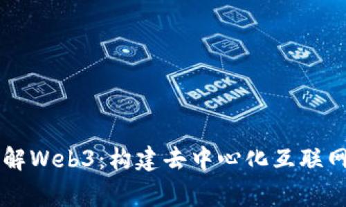 专家详解Web3：构建去中心化互联网的未来