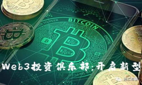如何加入和投资于Web3投资俱乐部：开启新型数字资产投资之旅