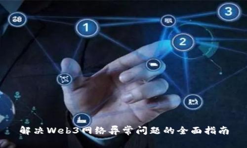 解决Web3网络异常问题的全面指南