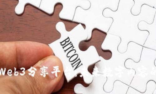 打造高效的Web3分享平台：未来数字内容的创新与发展