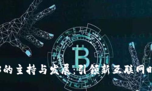 全面解析Web3的主持与发展：引领新互联网时代的数字变革