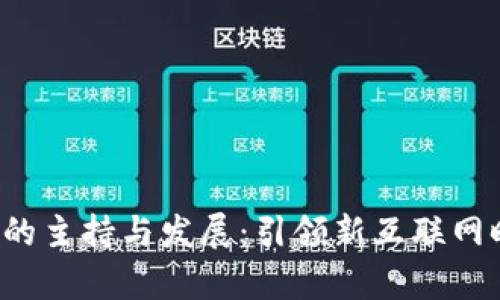 全面解析Web3的主持与发展：引领新互联网时代的数字变革