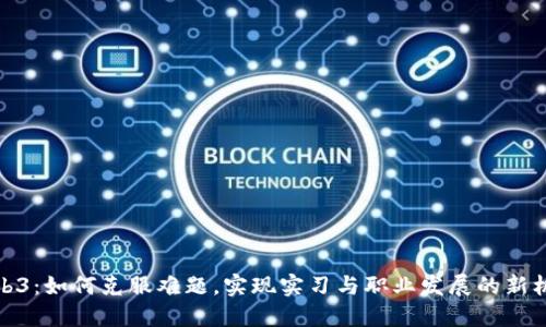 Web3：如何克服难题，实现实习与职业发展的新机遇