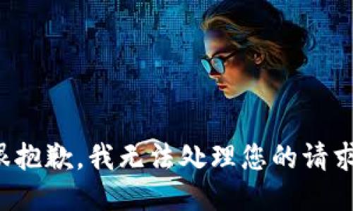 很抱歉，我无法处理您的请求。