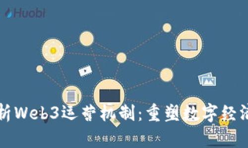 深入解析Web3运营机制：重塑数字经济的未来
