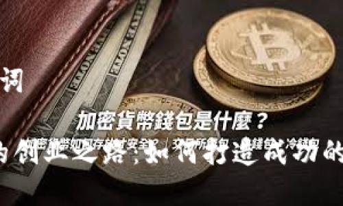 思考与关键词

Web3时代的创业之路：如何打造成功的未来工作室