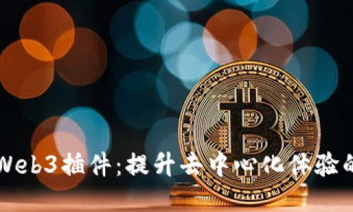 深入探索Web3插件：提升去中心化体验的无限可能