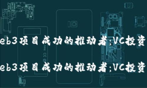 如何成为Web3项目成功的推动者：VC投资的全景解析

如何成为Web3项目成功的推动者：VC投资的全景解析