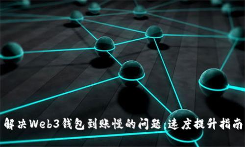 解决Web3钱包到账慢的问题：速度提升指南