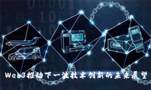 Web3推动下一波技术创新的未来展望