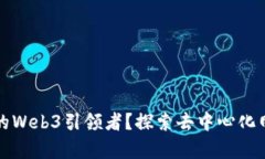 谁是真正的Web3引领者？探索去中心化网络的未来
