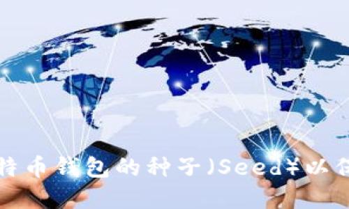 如何安全管理比特币钱包的种子（Seed）以保护您的数字资产