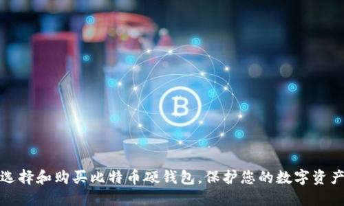 如何选择和购买比特币硬钱包，保护您的数字资产安全