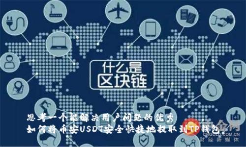 思考一个能解决用户问题的优秀
如何将币安USDT安全快捷地提取到TP钱包