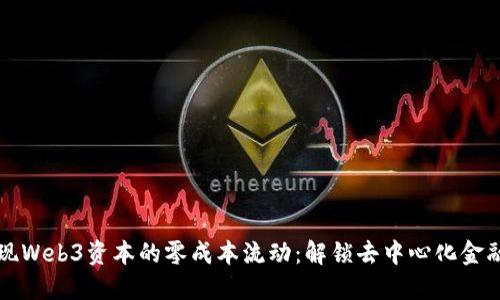 如何实现Web3资本的零成本流动：解锁去中心化金融的未来