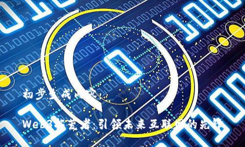 初步生成内容：

Web3拓荒者：引领未来互联网的先锋