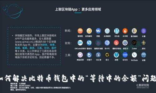 如何解决比特币钱包中的“等待中的余额”问题？