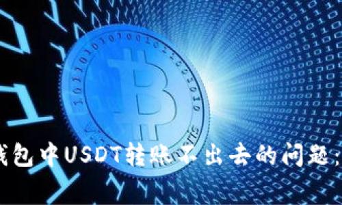 解决Ledger冷钱包中USDT转账不出去的问题：步骤与注意事项