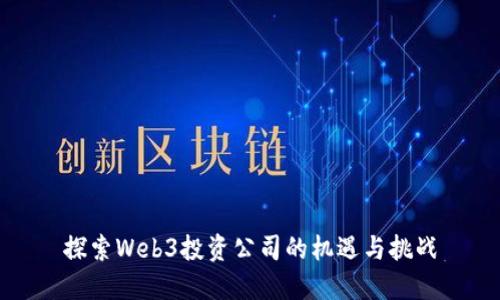 探索Web3投资公司的机遇与挑战