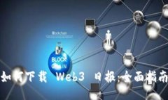 如何下载 Web3 日报：全面指南