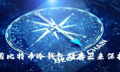 如何安全地使用比特币冷钱包储存器来保护你的数字资产