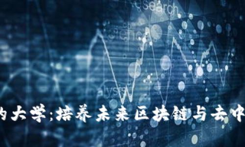 探索Web3时代的大学：培养未来区块链与去中心化技术的人才