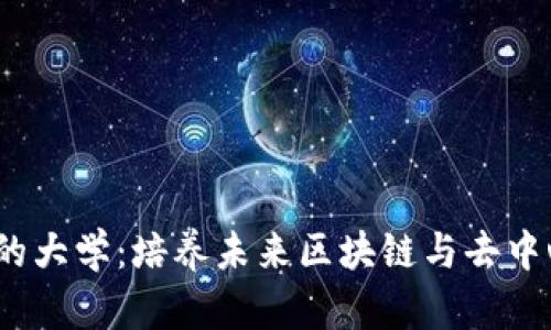 探索Web3时代的大学：培养未来区块链与去中心化技术的人才