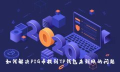 如何解决PIG币提到TP钱包未到账的问题