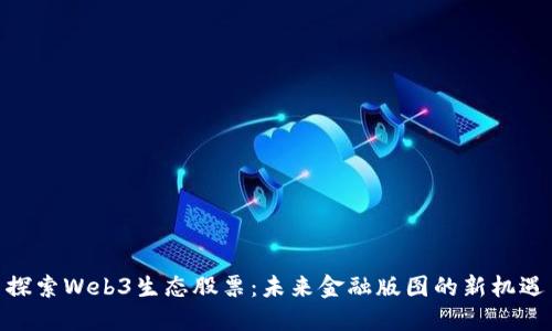探索Web3生态股票：未来金融版图的新机遇