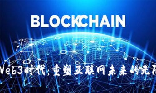 畅想Web3时代：重塑互联网未来的无限可能