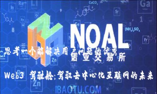 思考一个能解决用户问题的优秀 

Web3 驾驶舱：驾驭去中心化互联网的未来