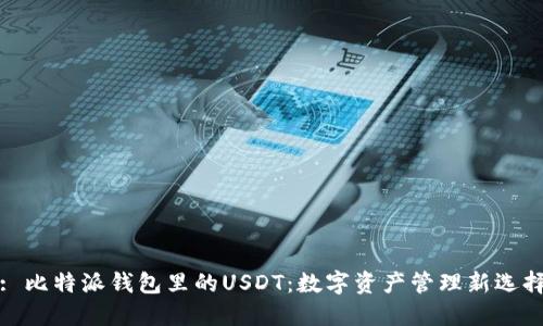 : 比特派钱包里的USDT：数字资产管理新选择