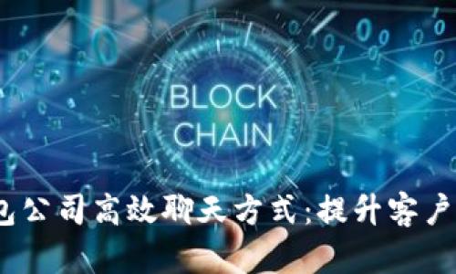  了解TP钱包公司高效聊天方式：提升客户体验的关键