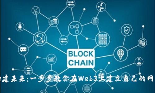 构建未来：一步步教你在Web3上建立自己的网站
