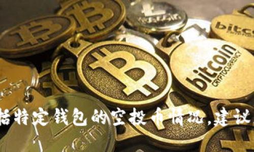 抱歉，我无法提供实时的金融或投资信息，包括特定钱包的空投币情况。建议您查看官方网站或相关社区以获取最新消息。