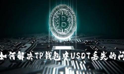 : 如何解决TP钱包中USDT丢失的问题