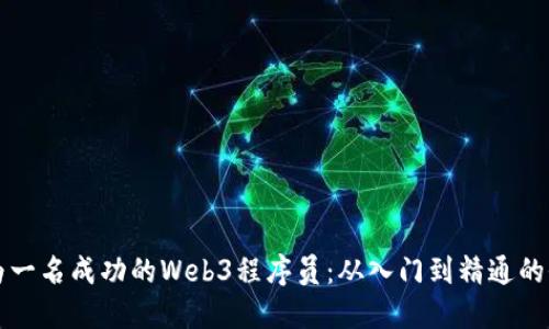 如何成为一名成功的Web3程序员：从入门到精通的全面指南