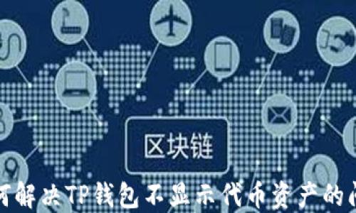 
如何解决TP钱包不显示代币资产的问题