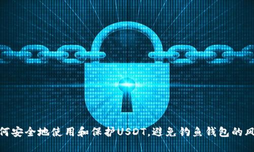 如何安全地使用和保护USDT，避免钓鱼钱包的风险