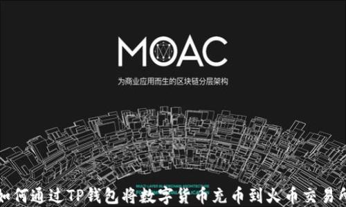 
如何通过TP钱包将数字货币充币到火币交易所